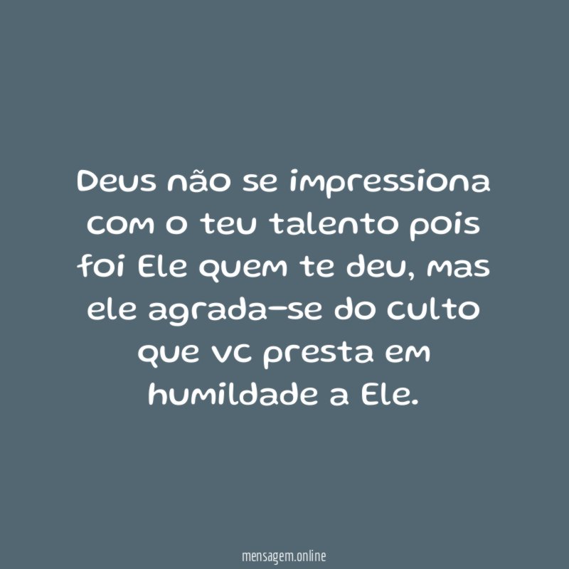 Deus não se impressiona com o teu talento