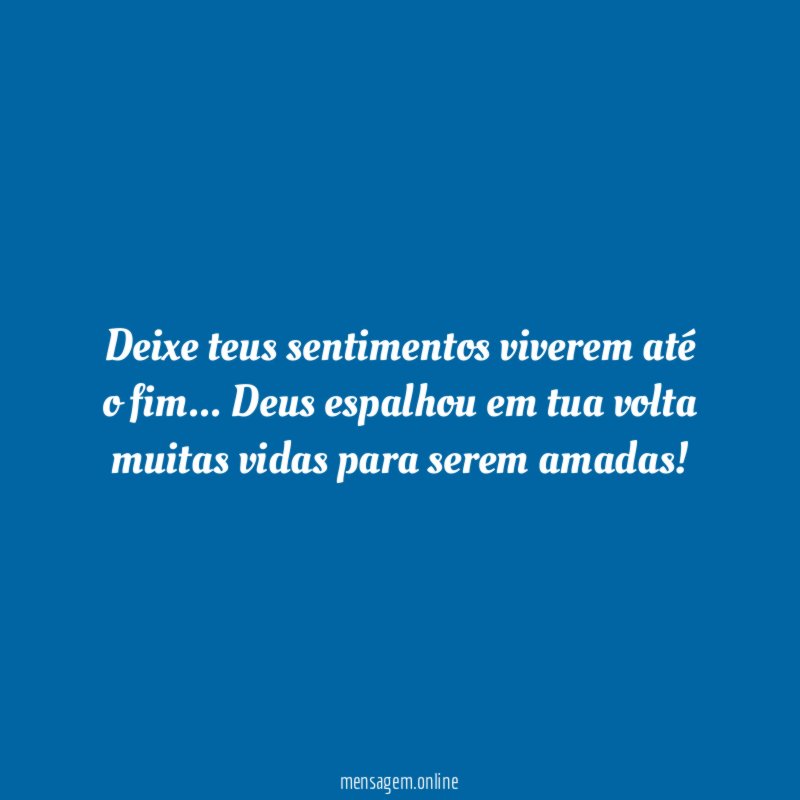 Deixe teus sentimentos viverem até o fim
