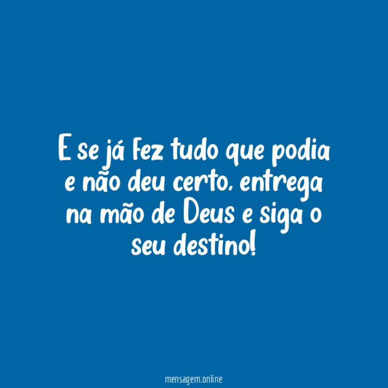 E se já fez tudo que podia e não deu certo