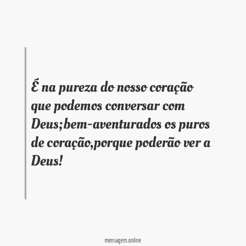 É na pureza do nosso coração que podemos conversar com Deus