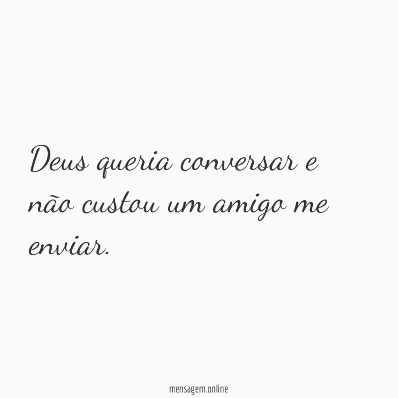 Deus queria conversar e não custou um amigo me enviar