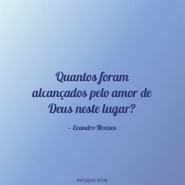Quantos foram alcançados pelo amor de Deus neste lugar