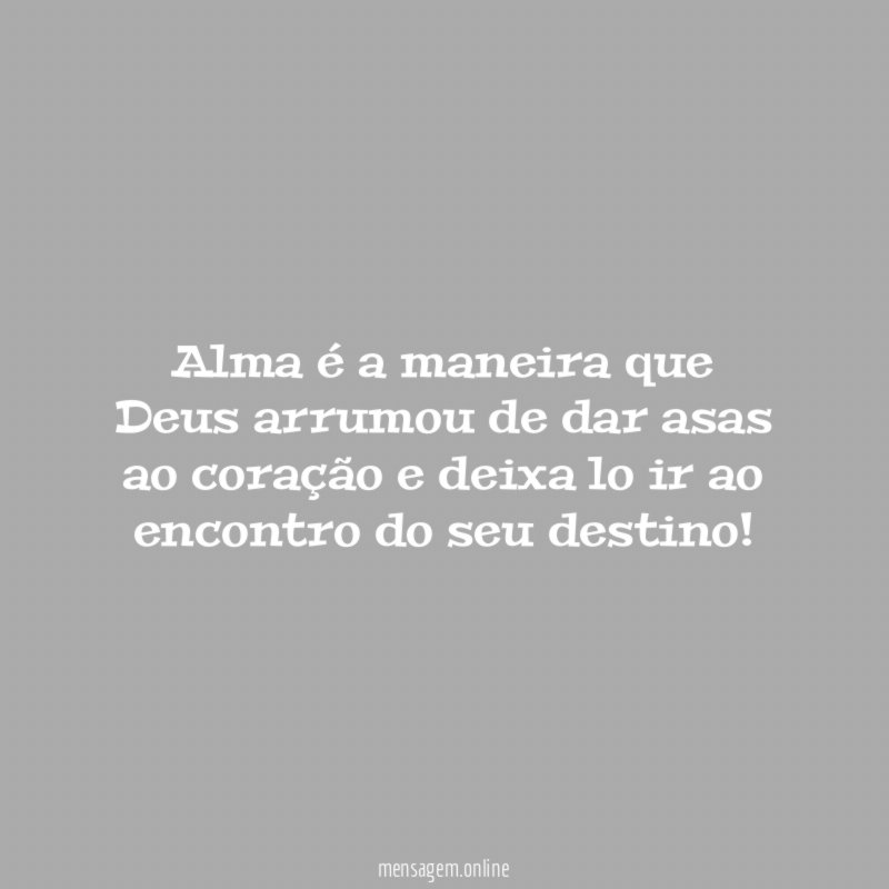Alma é a maneira que Deus arrumou de