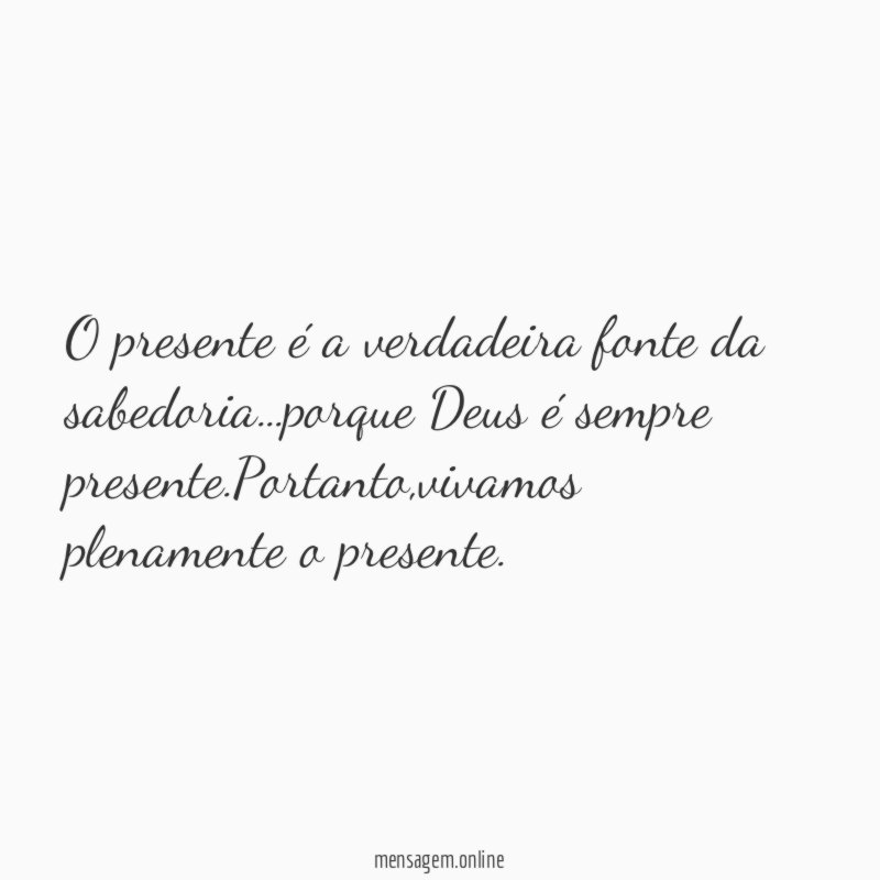 O presente é a verdadeira fonte da sabedoria