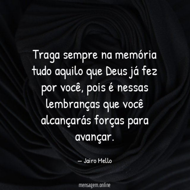 Traga sempre na memória tudo aquilo que Deus