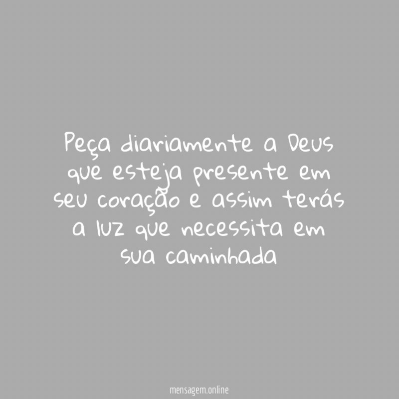Peça diariamente a Deus que esteja presente em