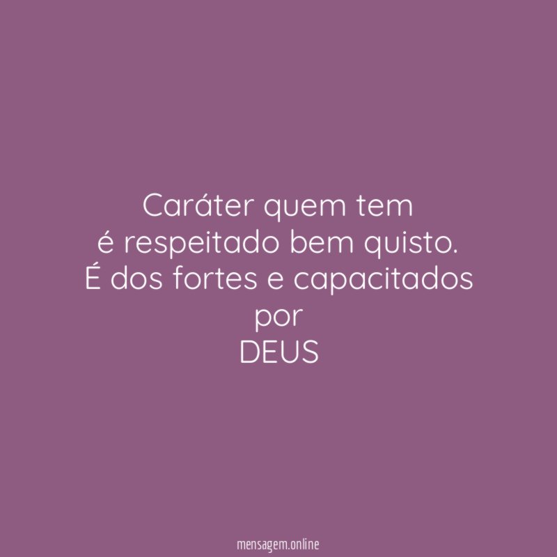 Caráter quem tem é respeitado bem quisto