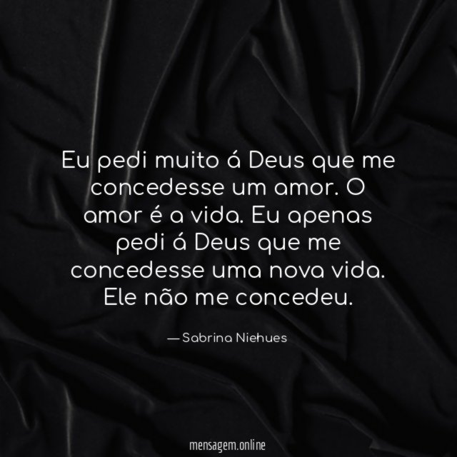 Eu pedi muito á Deus que me concedesse um amor