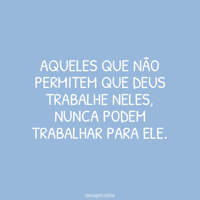 Aqueles que não permitem que Deus trabalhe neles