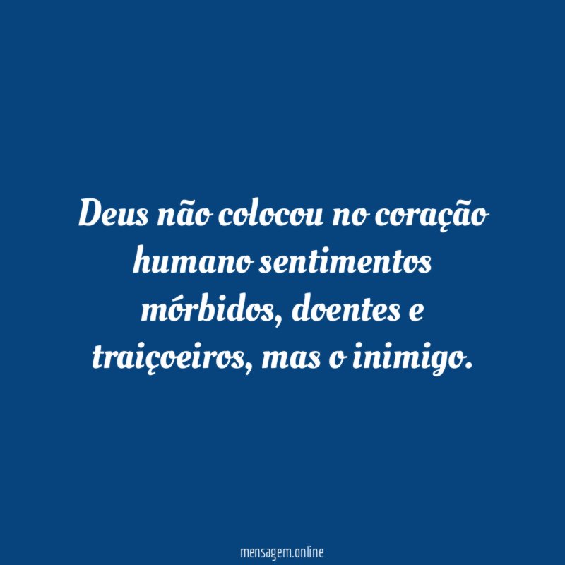 Deus não colocou no coração humano sentimentos mórbidos