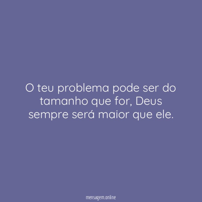 O teu problema pode ser do tamanho que for