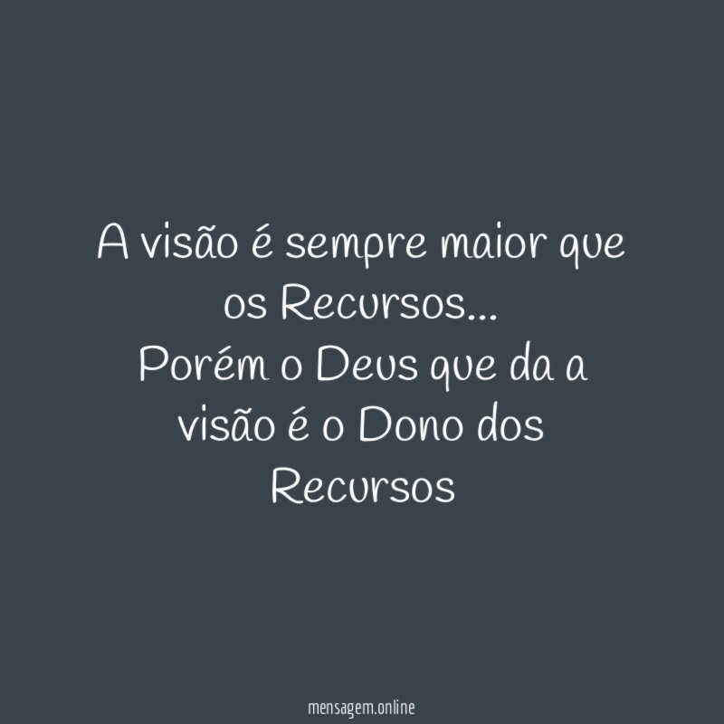 A visão é sempre maior que os Recursos