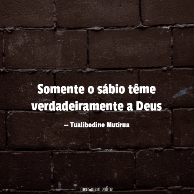 Somente o sábio tême verdadeiramente a Deus