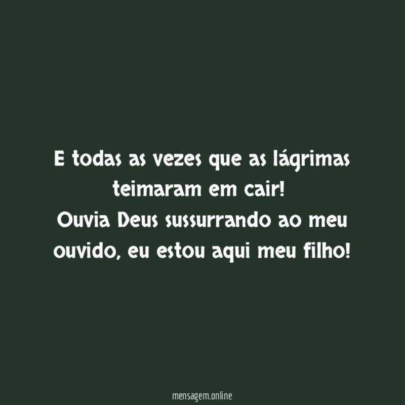 E todas as vezes que as lágrimas teimaram em cair