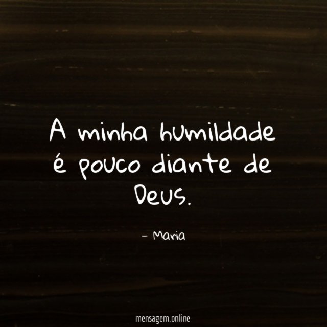 A minha humildade é pouco diante de Deus