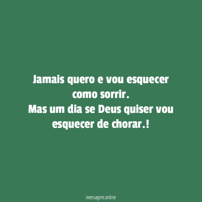 Jamais quero e vou esquecer como sorrir