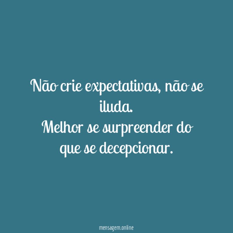 Não crie expectativas, não se iluda