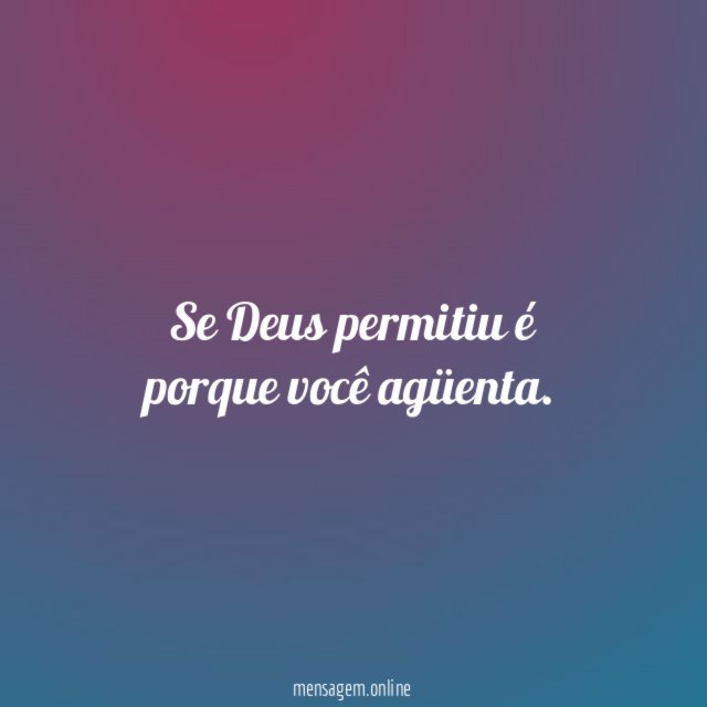 Se Deus permitiu é porque você agüenta