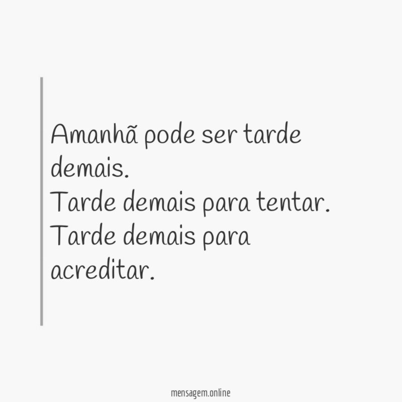 Amanhã pode ser tarde demais