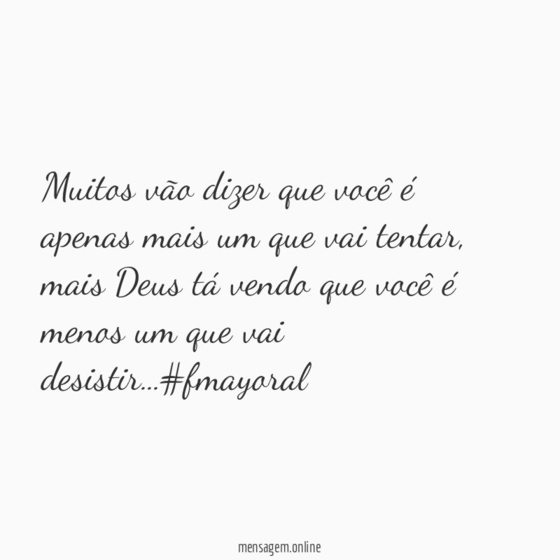 Muitos vão dizer que você é apenas mais um que vai tentar