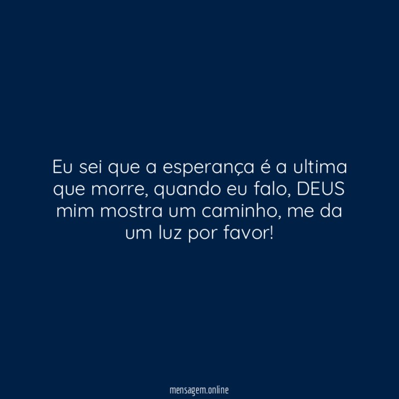 Eu sei que a esperança é a ultima que morre
