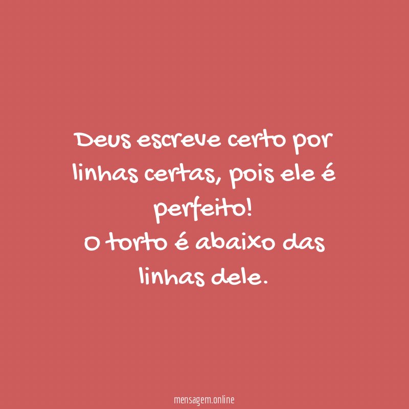 Deus escreve certo por linhas certas