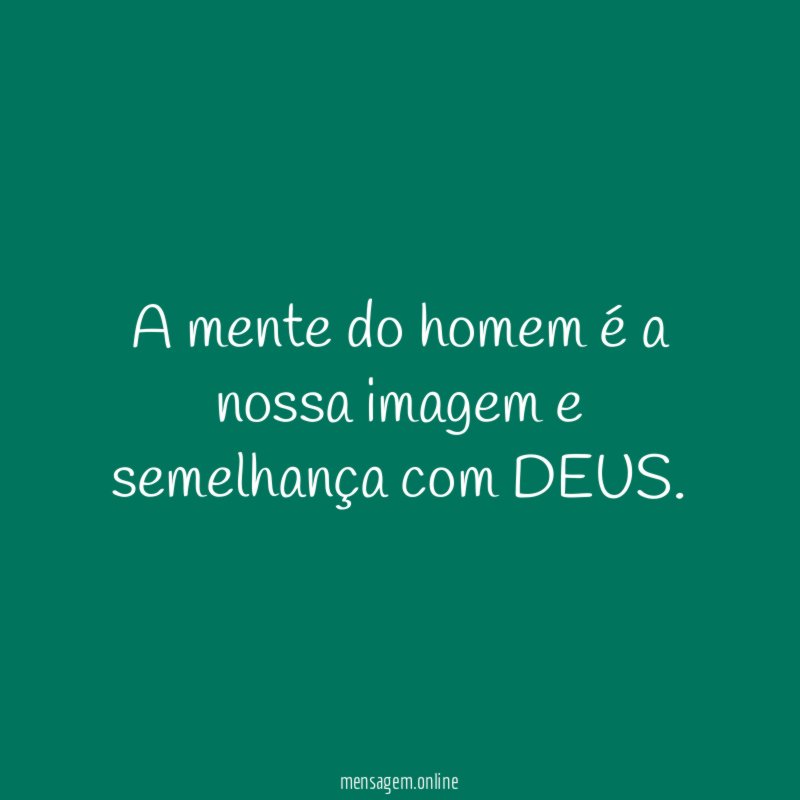 A mente do homem é a nossa imagem e semelhança com DEUS