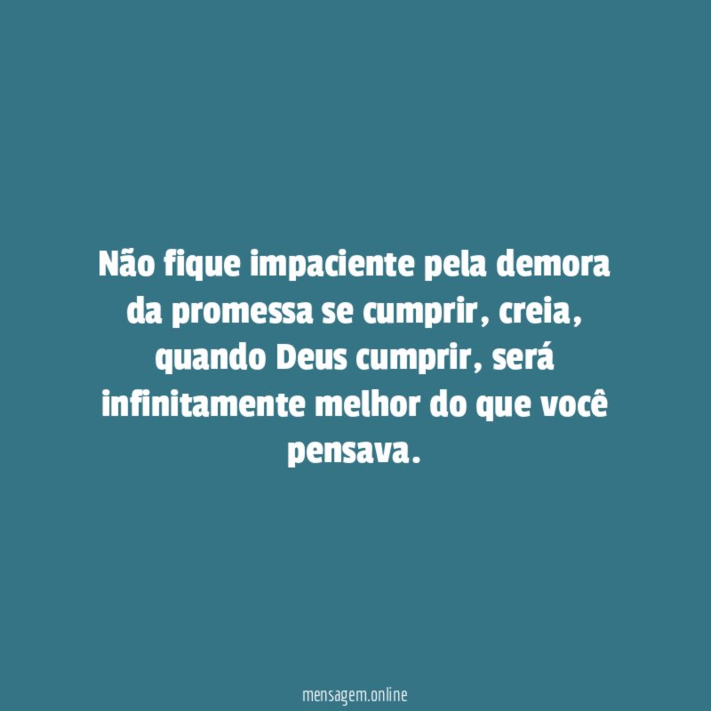 Não fique impaciente pela demora da promessa se cumprir