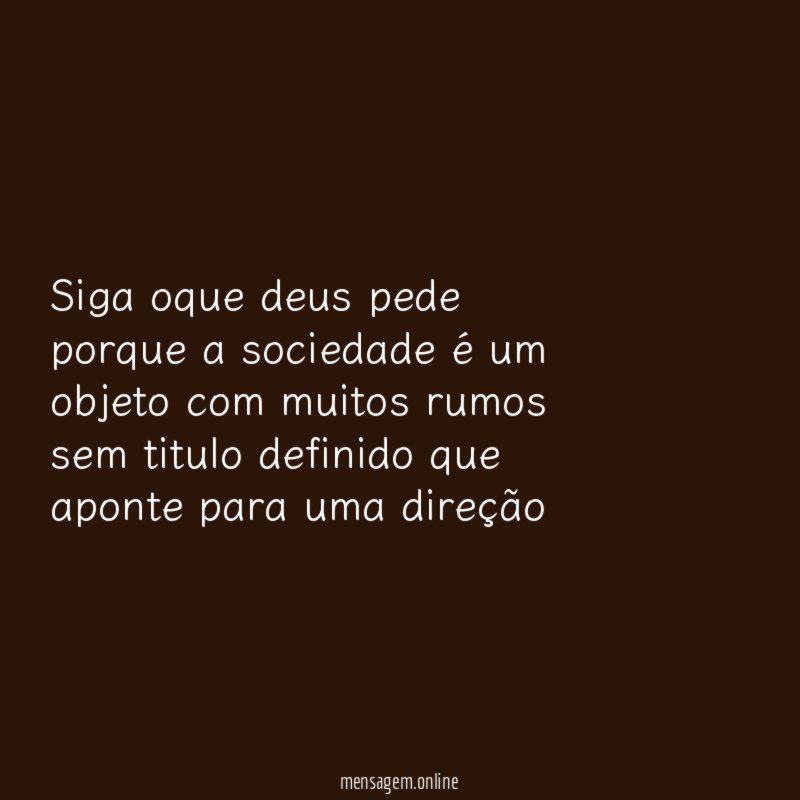 siga oque deus pede porque a sociedade é
