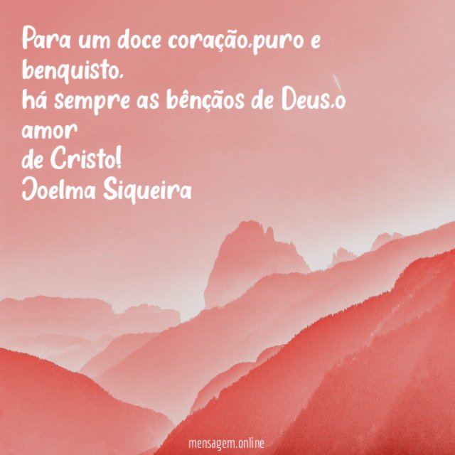 Para um doce coração,puro e benquisto,
há sempre as bênçãos de Deus,o amor
de Cristo!