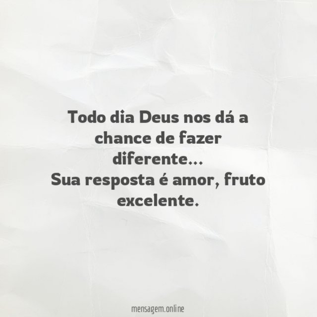Todo dia Deus nos dá a chance de fazer diferente