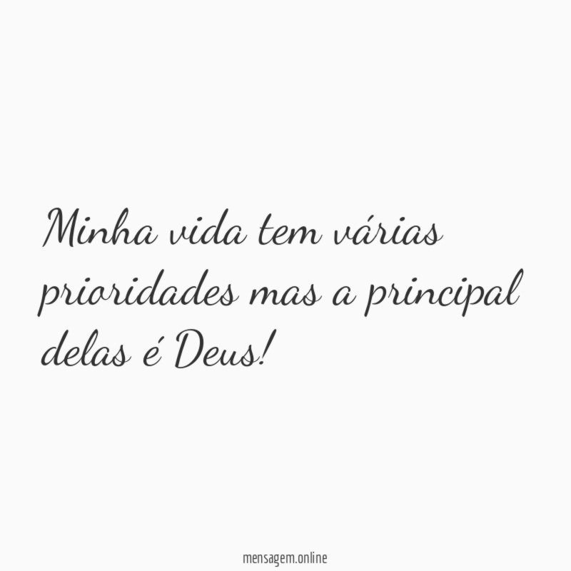 Minha vida tem várias prioridades mas a principal delas é Deus