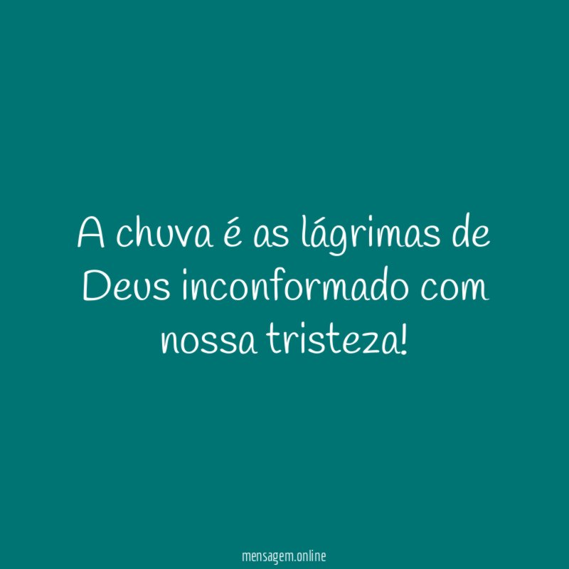 A chuva é as lágrimas de Deus inconformado com nossa tristeza