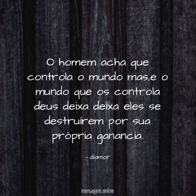 o homem acha que controla o mundo mas