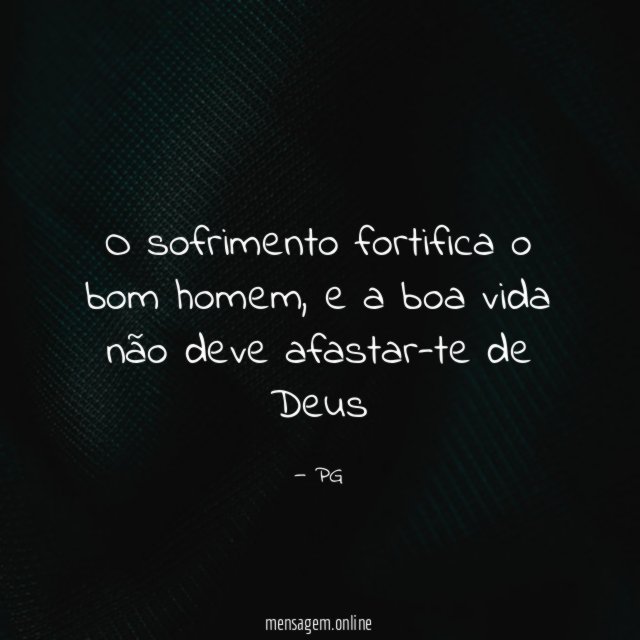 O sofrimento fortifica o bom homem