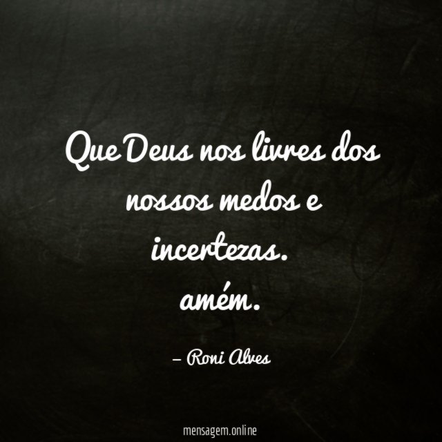 Que Deus nos livres dos nossos medos e incertezas