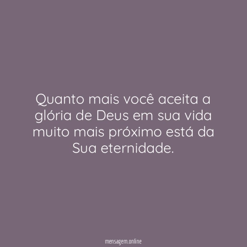 Quanto mais você aceita a glória de Deus