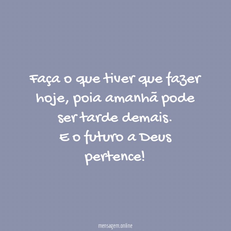 Faça o que tiver que fazer hoje