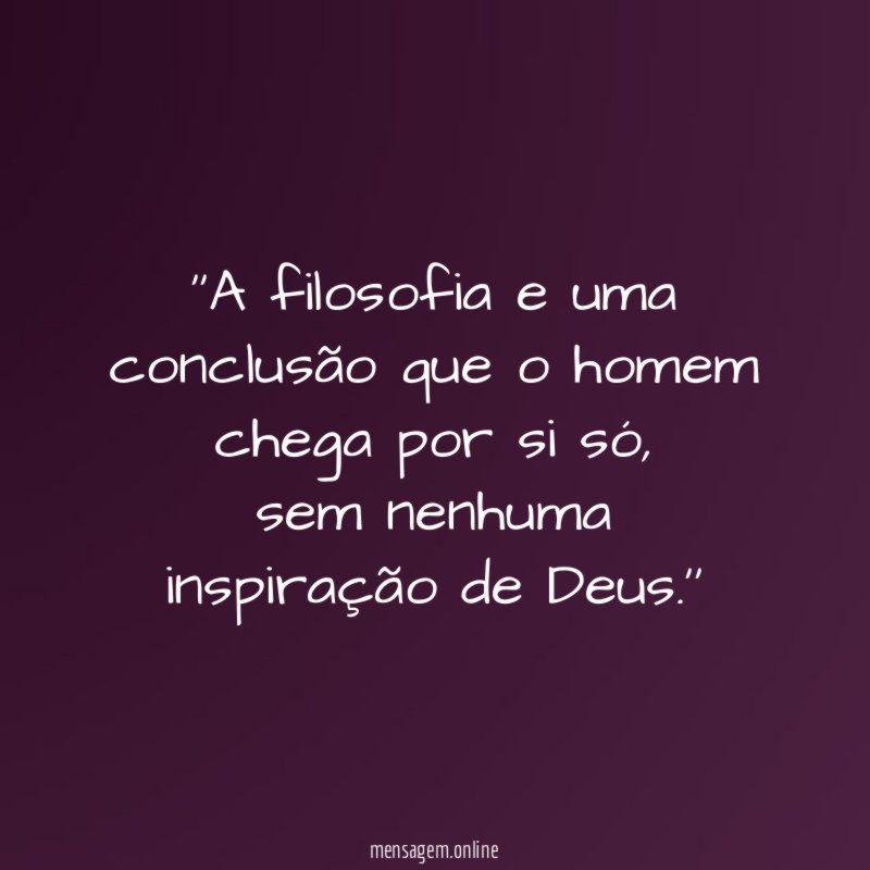 'A filosofia e uma conclusão que o homem