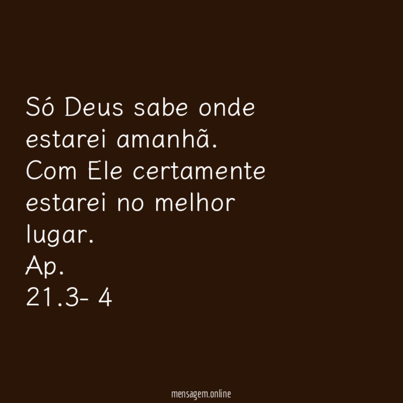 Só Deus sabe onde estarei amanhã