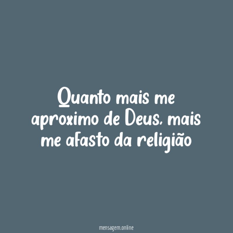 Quanto mais me aproximo de Deus