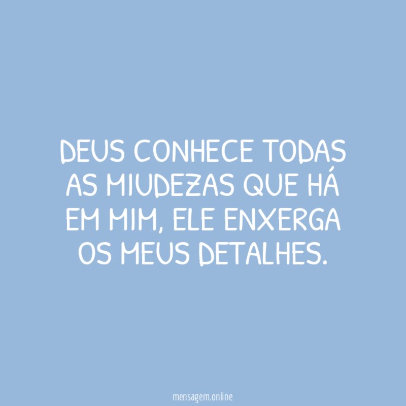 Deus conhece todas as miudezas que há em mim