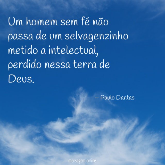 Um homem sem fé não passa de um