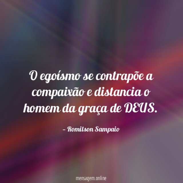 O egoísmo se contrapõe a compaixão e distancia