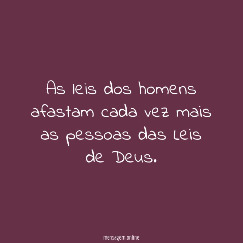 As leis dos homens afastam cada vez mais
