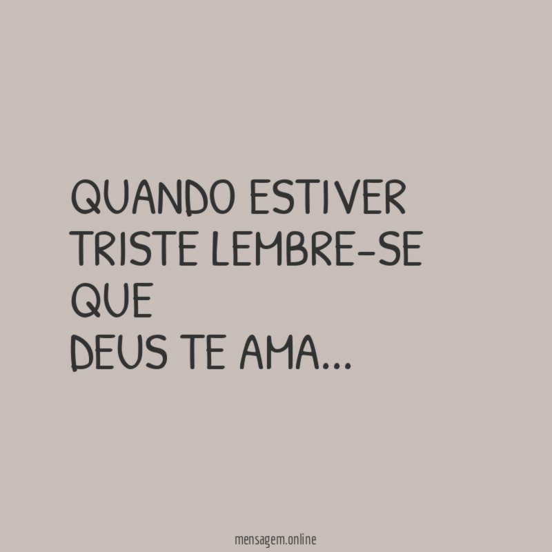 quando estiver triste lembre-se que Deus te ama