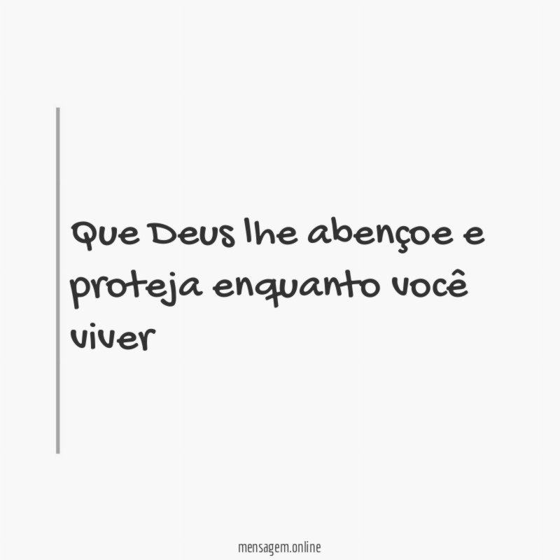 Que Deus lhe abençoe e proteja enquanto você viver