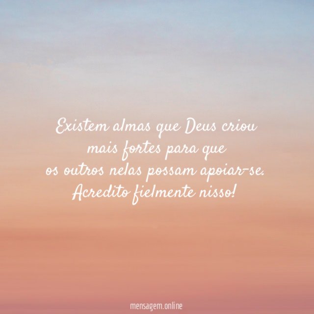 Existem almas que Deus criou mais fortes para
