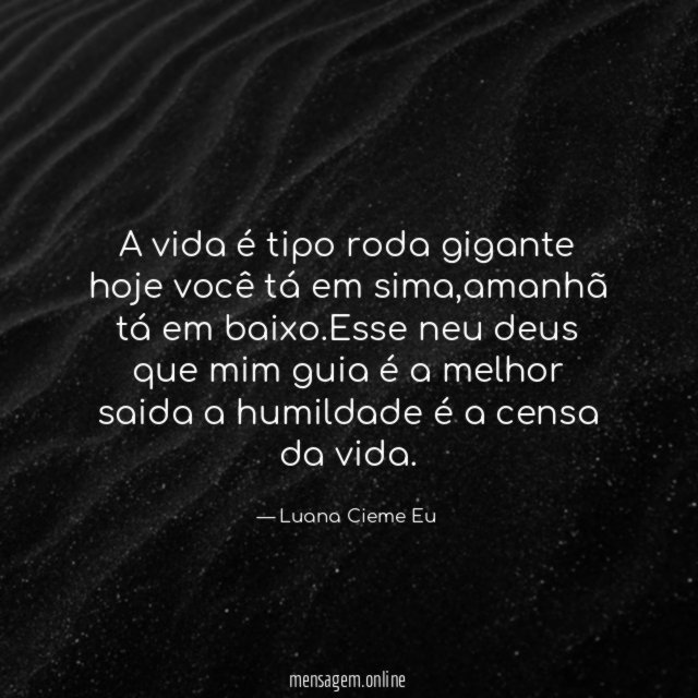 A vida é tipo roda gigante hoje você tá em sima