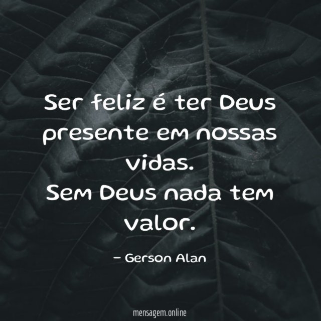 Ser feliz é ter Deus presente em nossas vidas